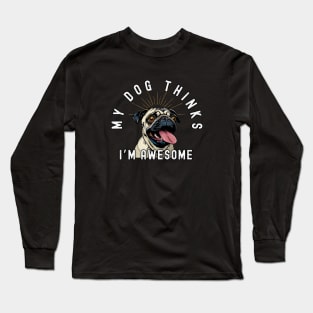 Funny Pug T-Shirt - "My Dog Thinks I'm Awesome" - Perfect for Dog Lovers! Long Sleeve T-Shirt